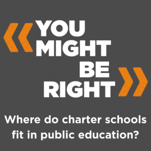 You Might Be Right graphic with the episode title Where Do Charter Schools Fit in Public Education?