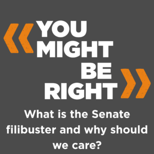 You Might Be Right graphic with the episode title What is the Senate Filibuster and Why Should We Care?